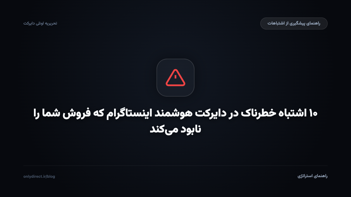 ۱۰ اشتباه خطرناک در دایرکت هوشمند اینستاگرام که فروش شما را نابود می‌کند