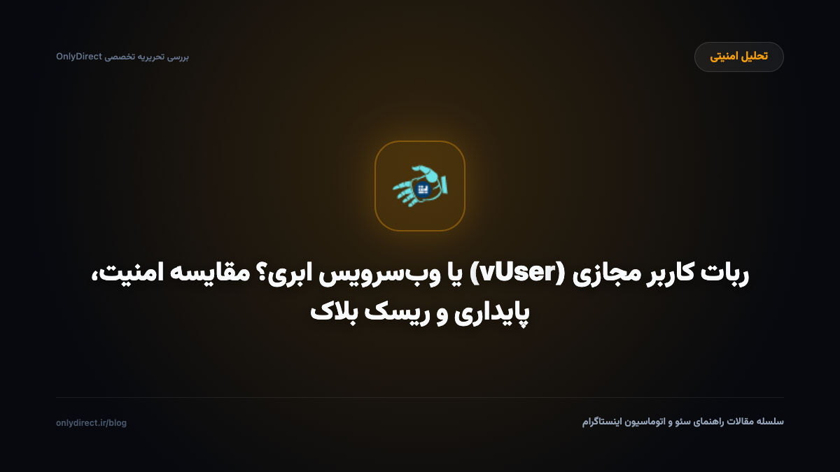 ربات کاربر مجازی (vUser) یا وب‌سرویس ابری؟ مقایسه امنیت، پایداری و ریسک بلاک
